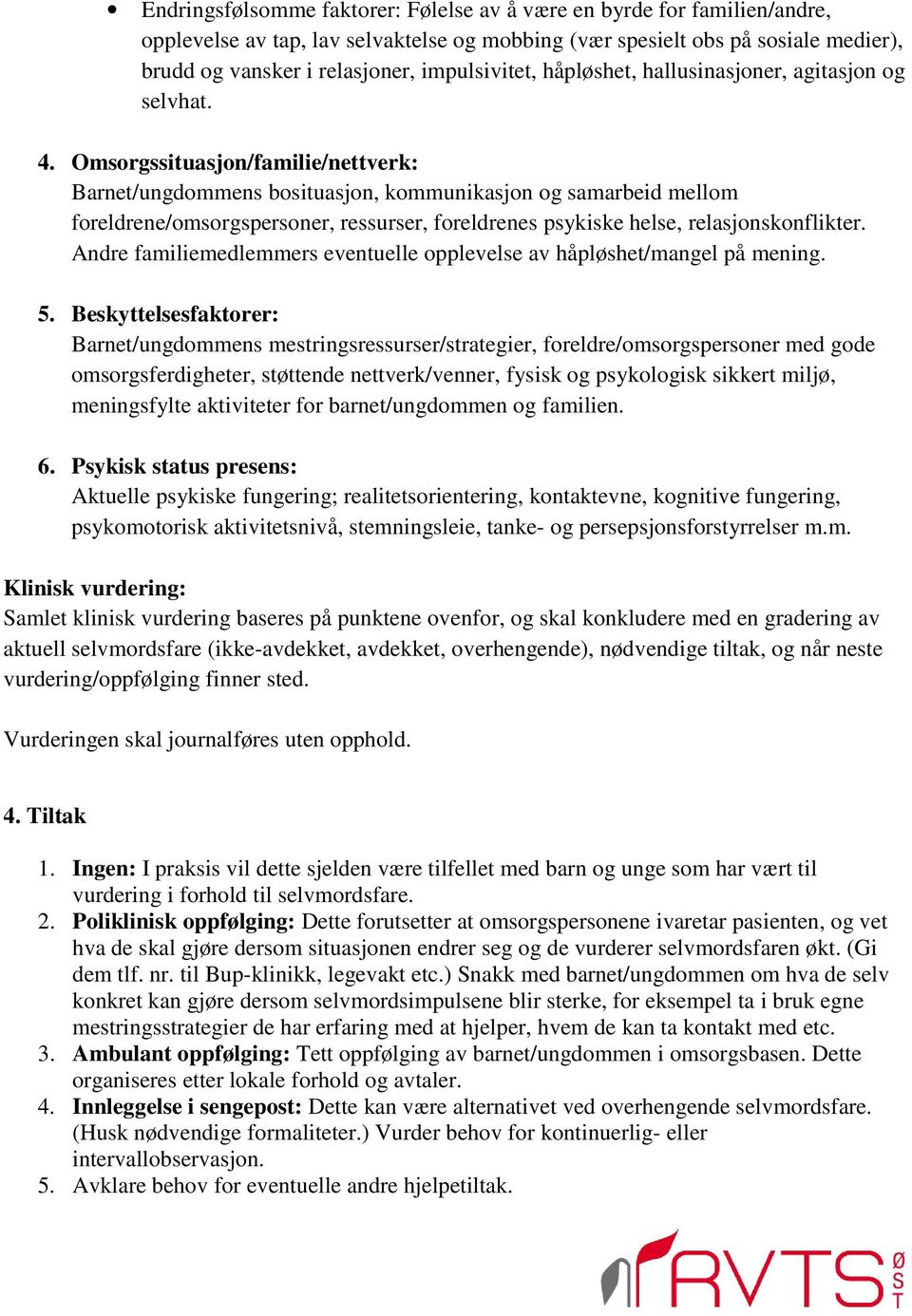 Omsorgssituasjon/familie/nettverk: Barnet/ungdommens bosituasjon, kommunikasjon og samarbeid mellom foreldrene/omsorgspersoner, ressurser, foreldrenes psykiske helse, relasjonskonflikter.