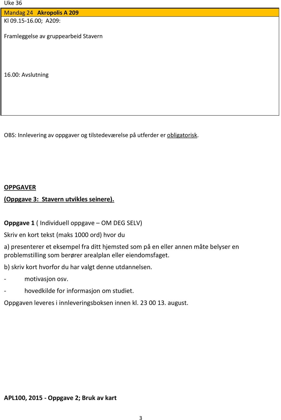 Oppgave 1 ( Individuell oppgave OM DEG SELV) Skriv en kort tekst (maks 1000 ord) hvor du a) presenterer et eksempel fra ditt hjemsted som på en eller annen måte belyser en