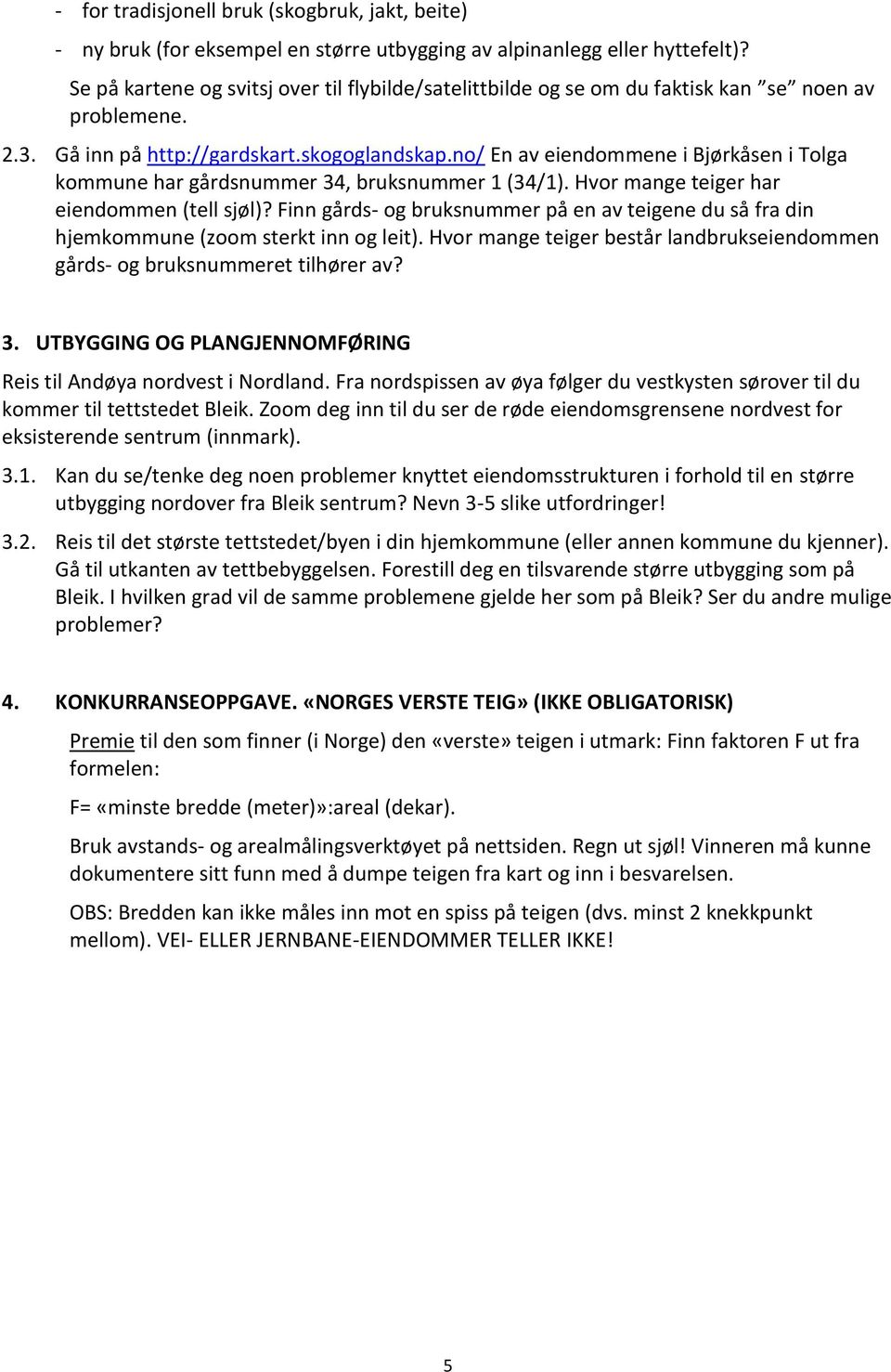 no/ En av eiendommene i Bjørkåsen i Tolga kommune har gårdsnummer 34, bruksnummer 1 (34/1). Hvor mange teiger har eiendommen (tell sjøl)?