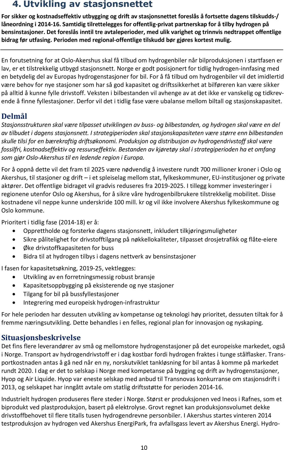 Det foreslås inntil tre avtaleperioder, med ulik varighet og trinnvis nedtrappet offentlige bidrag før utfasing. Perioden med regional-offentlige tilskudd bør gjøres kortest mulig.