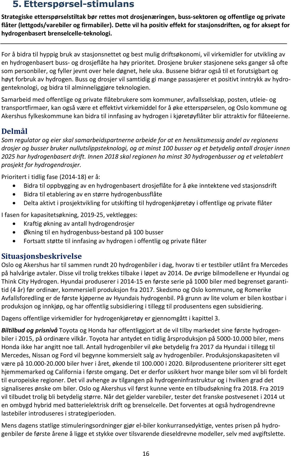 For å bidra til hyppig bruk av stasjonsnettet og best mulig driftsøkonomi, vil virkemidler for utvikling av en hydrogenbasert buss- og drosjeflåte ha høy prioritet.