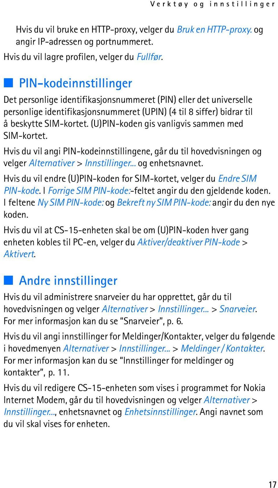 (U)PIN-koden gis vanligvis sammen med SIM-kortet. Hvis du vil angi PIN-kodeinnstillingene, går du til hovedvisningen og velger Alternativer > Innstillinger... og enhetsnavnet.