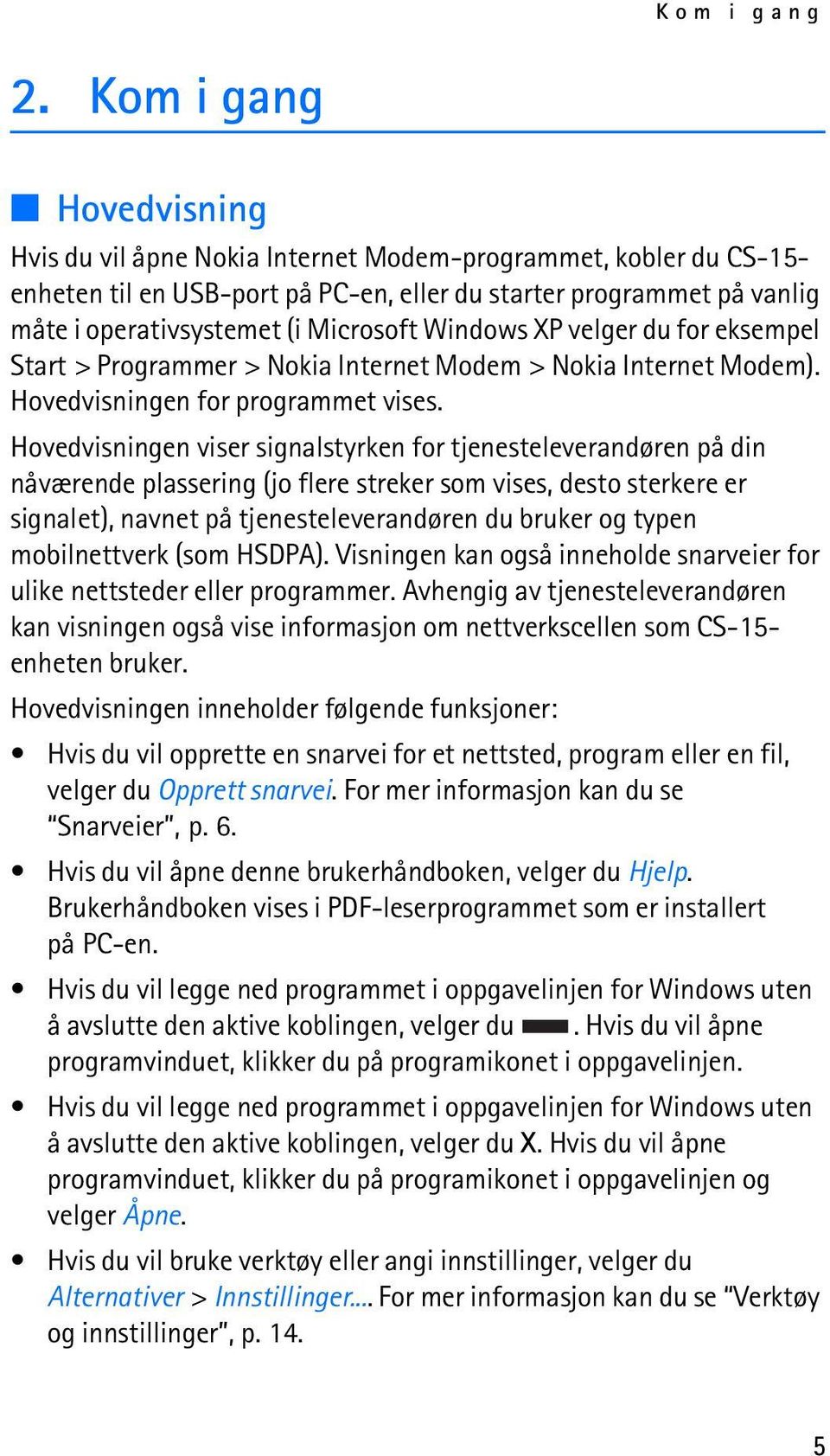 Windows XP velger du for eksempel Start > Programmer > Nokia Internet Modem > Nokia Internet Modem). Hovedvisningen for programmet vises.