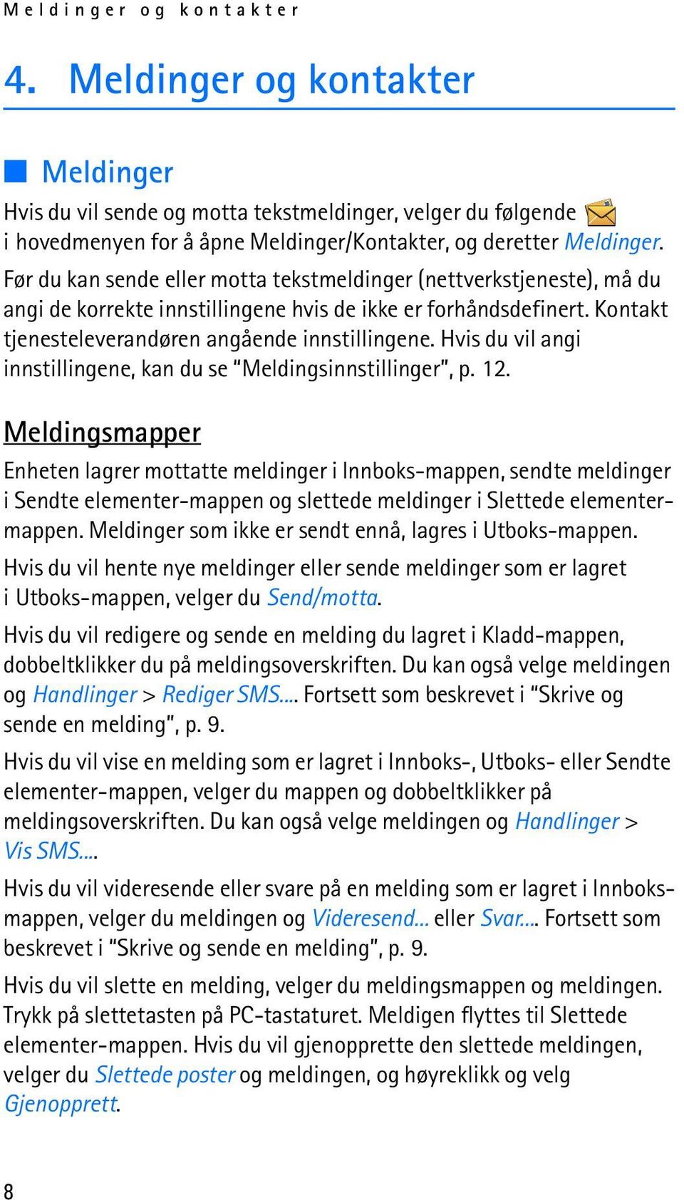 Hvis du vil angi innstillingene, kan du se Meldingsinnstillinger, p. 12.