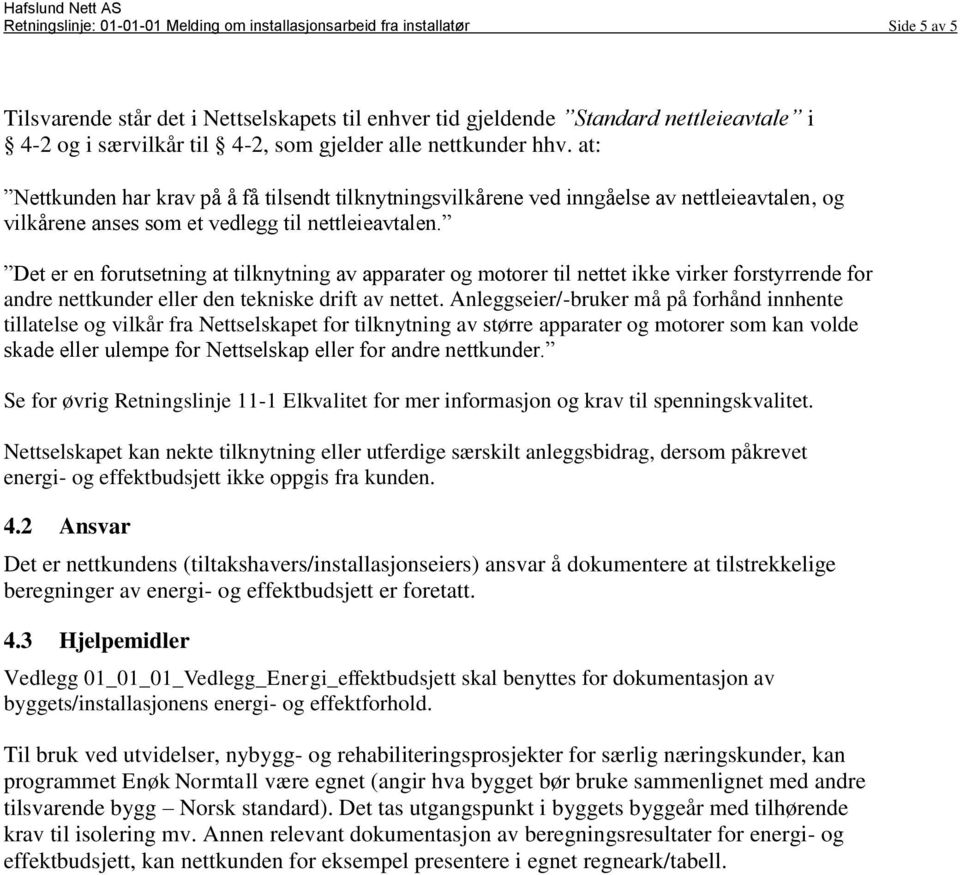 Det er en frutsetning at tilknytning av apparater g mtrer til nettet ikke virker frstyrrende fr andre nettkunder eller den tekniske drift av nettet.