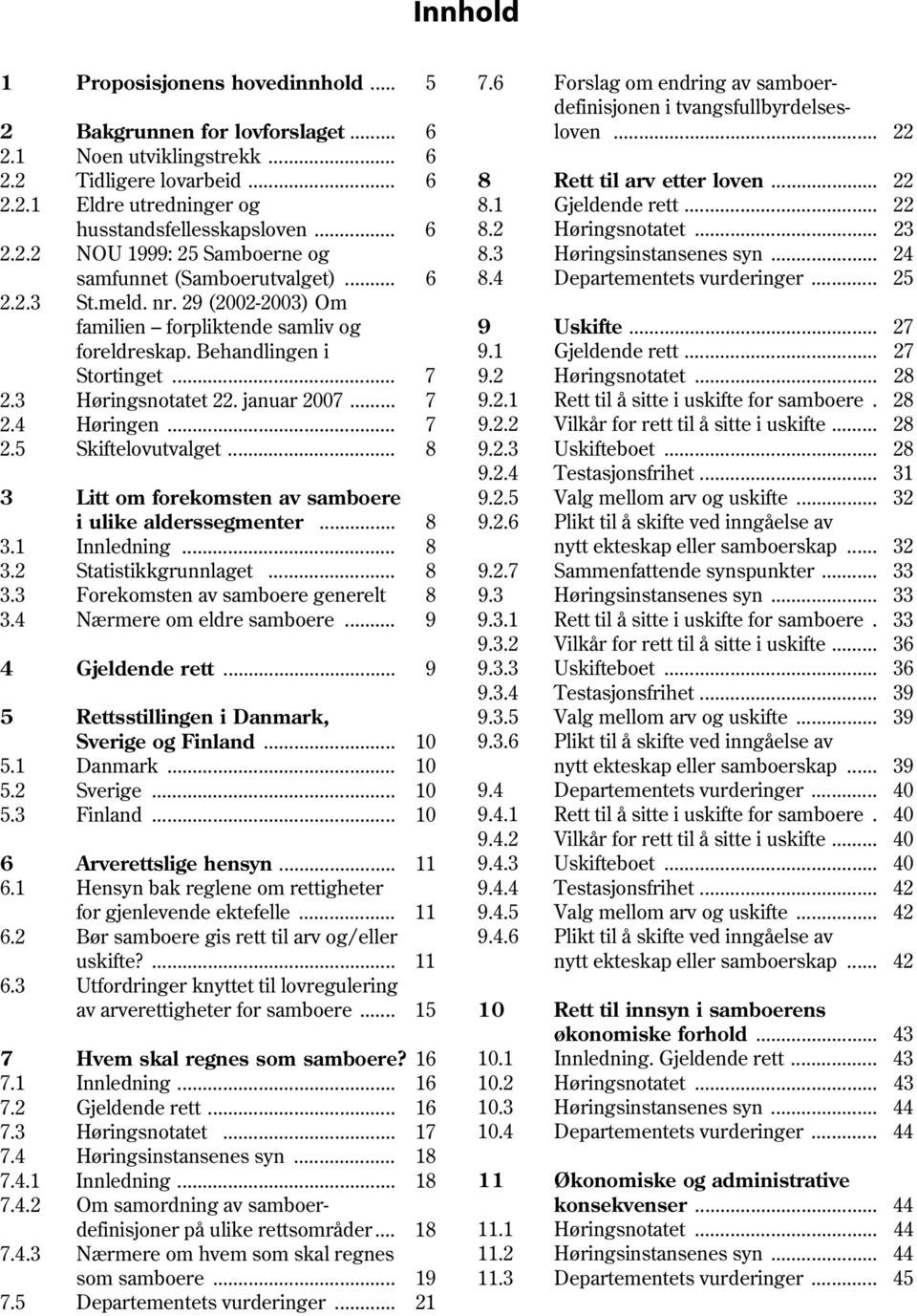 3 Høringsinstansenes syn... 24 samfunnet (Samboerutvalget)... 6 8.4 Departementets vurderinger... 25 2.2.3 St.meld. nr. 29 (2002-2003) Om familien forpliktende samliv og 9 Uskifte... 27 foreldreskap.