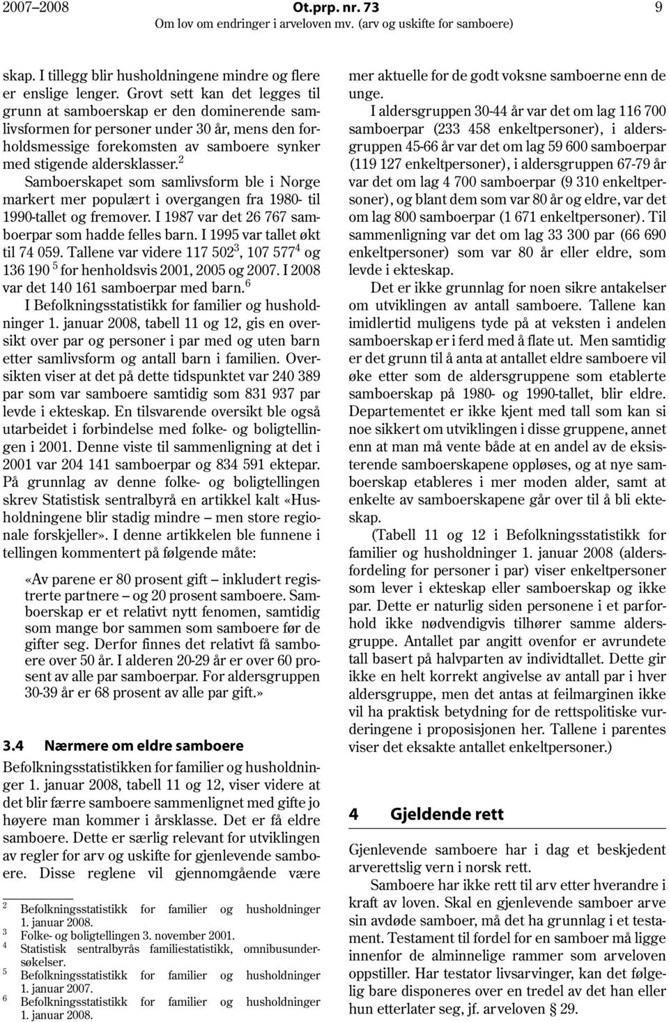 2 Samboerskapet som samlivsform ble i Norge markert mer populært i overgangen fra 1980- til 1990-tallet og fremover. I 1987 var det 26 767 samboerpar som hadde felles barn.