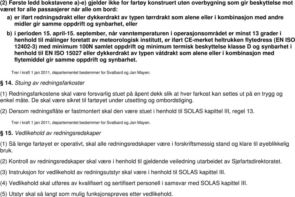 september, når vanntemperaturen i operasjonsområdet er minst 13 grader i henhold til målinger foretatt av meteorologisk institutt, er iført CE-merket heltrukken flytedress (EN ISO 12402-3) med