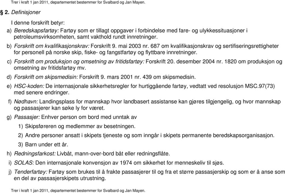 c) Forskrift om produksjon og omsetning av fritidsfartøy: Forskrift 20. desember 2004 nr. 1820 om produksjon og omsetning av fritidsfartøy mv. d) Forskrift om skipsmedisin: Forskrift 9. mars 2001 nr.