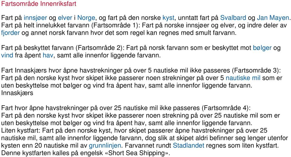 Fart på beskyttet farvann (Fartsområde 2): Fart på norsk farvann som er beskyttet mot bølger og vind fra åpent hav, samt alle innenfor liggende farvann.