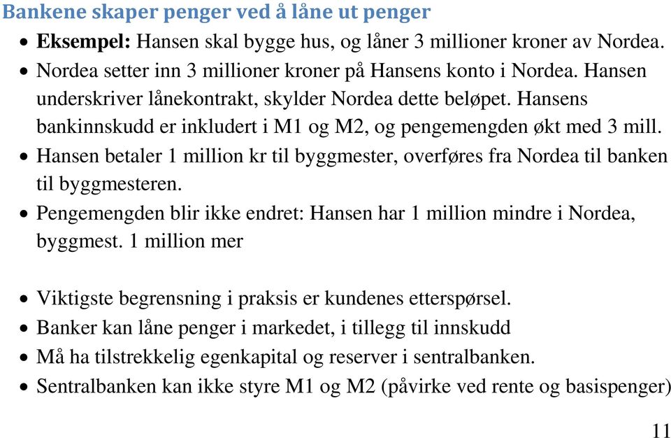Hansen betaler 1 million kr til byggmester, overføres fra Nordea til banken til byggmesteren. Pengemengden blir ikke endret: Hansen har 1 million mindre i Nordea, byggmest.
