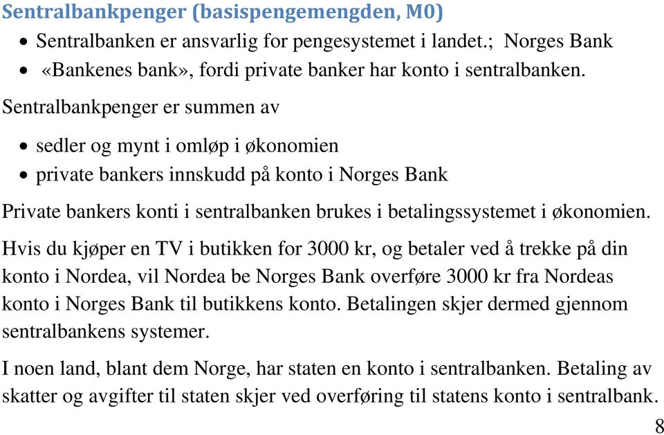 Hvis du kjøper en TV i butikken for 3000 kr, og betaler ved å trekke på din konto i Nordea, vil Nordea be Norges Bank overføre 3000 kr fra Nordeas konto i Norges Bank til butikkens konto.