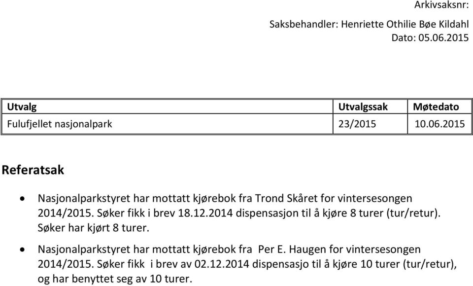 Søker fikk i brev 18.12.2014 dispensasjon til å kjøre 8 turer (tur/retur). Søker har kjørt 8 turer.