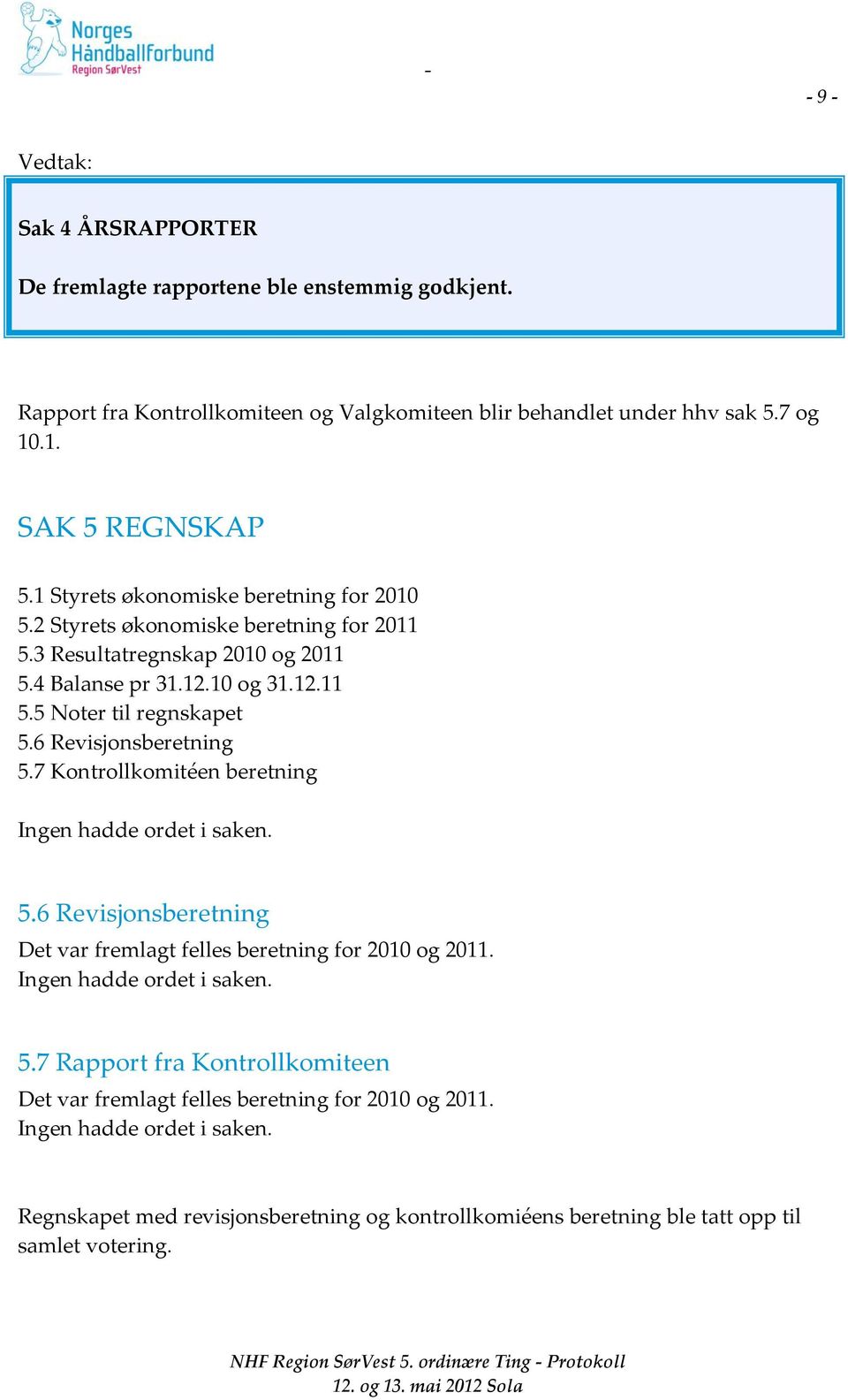 10 og 31.12.11 5.5 Noter til regnskapet 5.6 Revisjonsberetning 5.7 Kontrollkomitéen beretning 5.