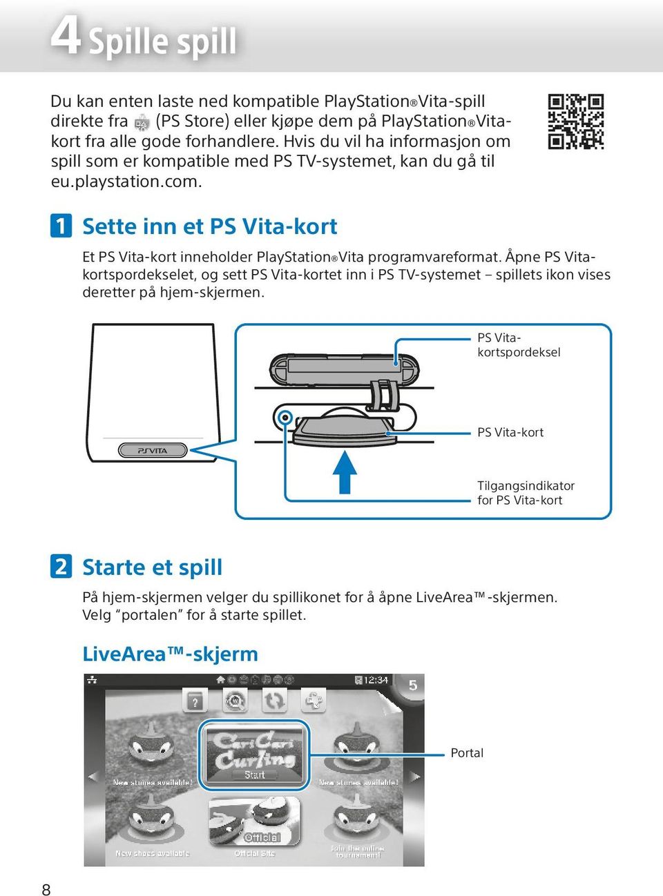 Sette inn et PS Vita-kort Et PS Vita-kort inneholder PlayStation Vita programvareformat.