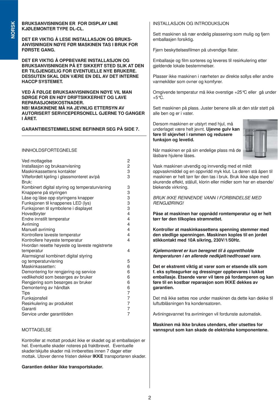 DET ER VIKTIG Å OPPBEVARE INSTALLASJON OG BRUKSANVISNINGEN PÅ ET SIKKERT STED SLIK AT DEN ER TILGJENGELIG FOR EVENTUELLE NYE BRUKERE. DESSUTEN SKAL DEN VÆRE EN DEL AV DET INTERNE HACCP SYSTEMET.