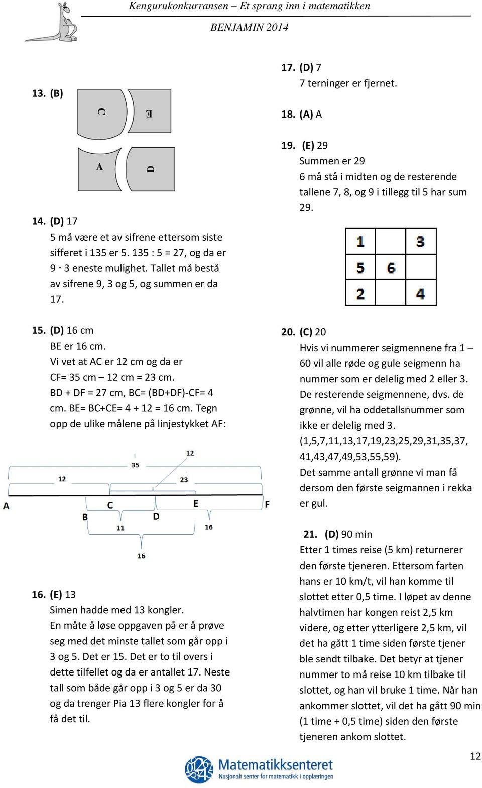 (E) 13 Simen hadde med 13 kongler. En måte å løse oppgaven på er å prøve seg med det minste tallet som går opp i 3 og 5. Det er 15. Det er to til overs i dette tilfellet og da er antallet 17.