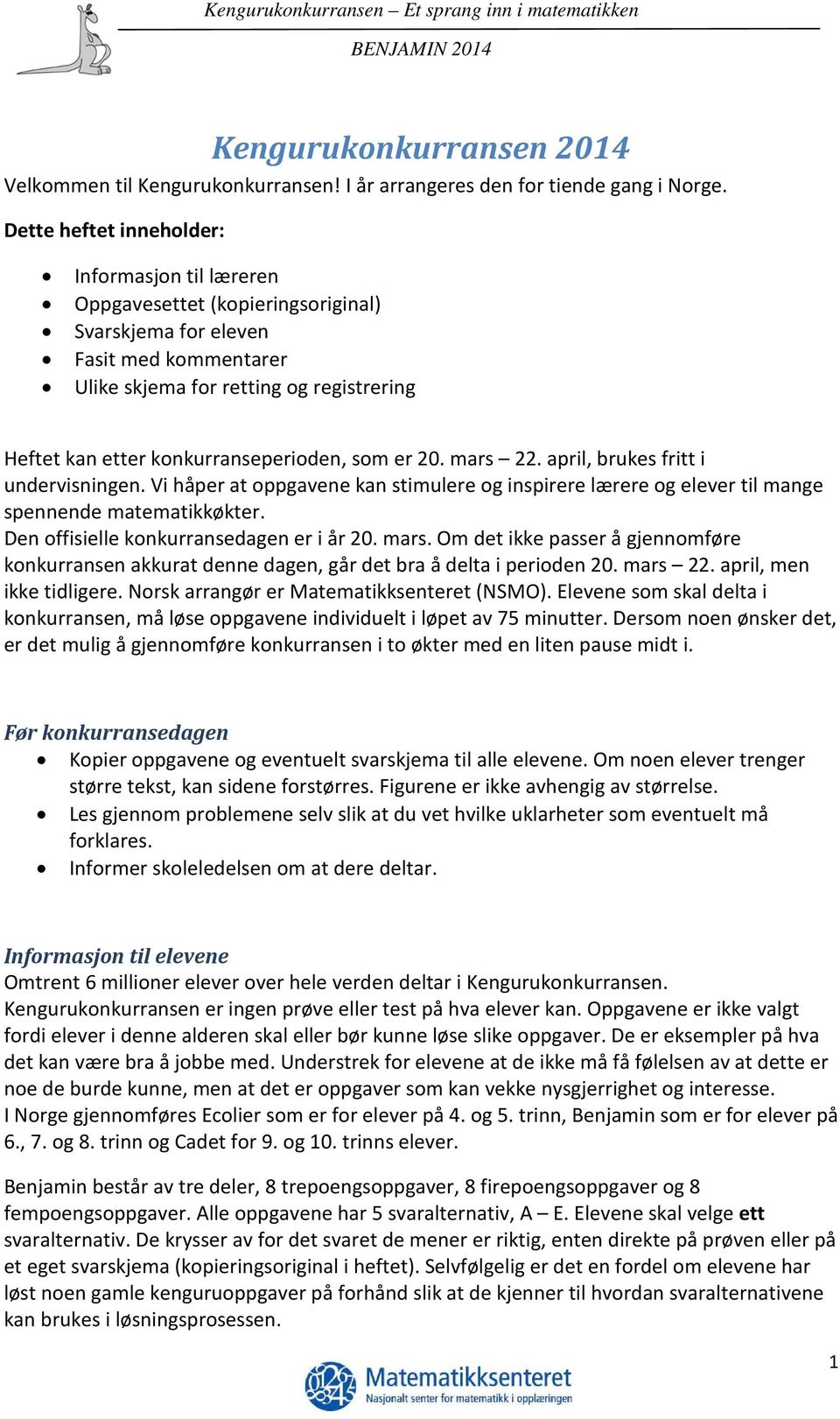 konkurranseperioden, som er 20. mars 22. april, brukes fritt i undervisningen. Vi håper at oppgavene kan stimulere og inspirere lærere og elever til mange spennende matematikkøkter.