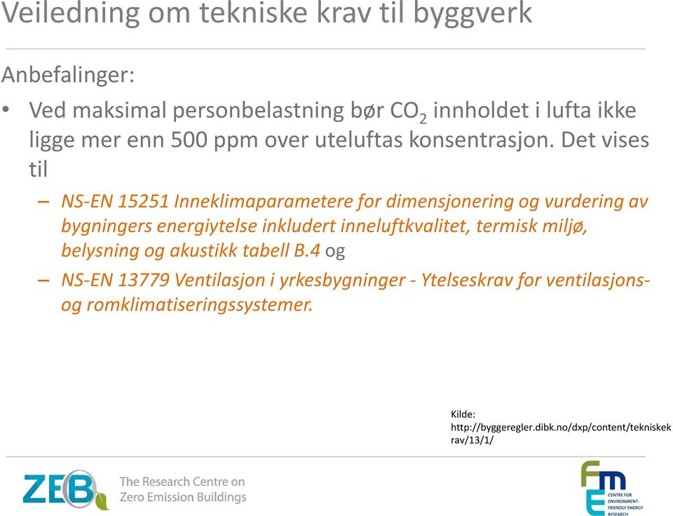 Det vises til NS-EN 15251 Inneklimaparametere for dimensjonering og vurdering av bygningers energiytelse inkludert