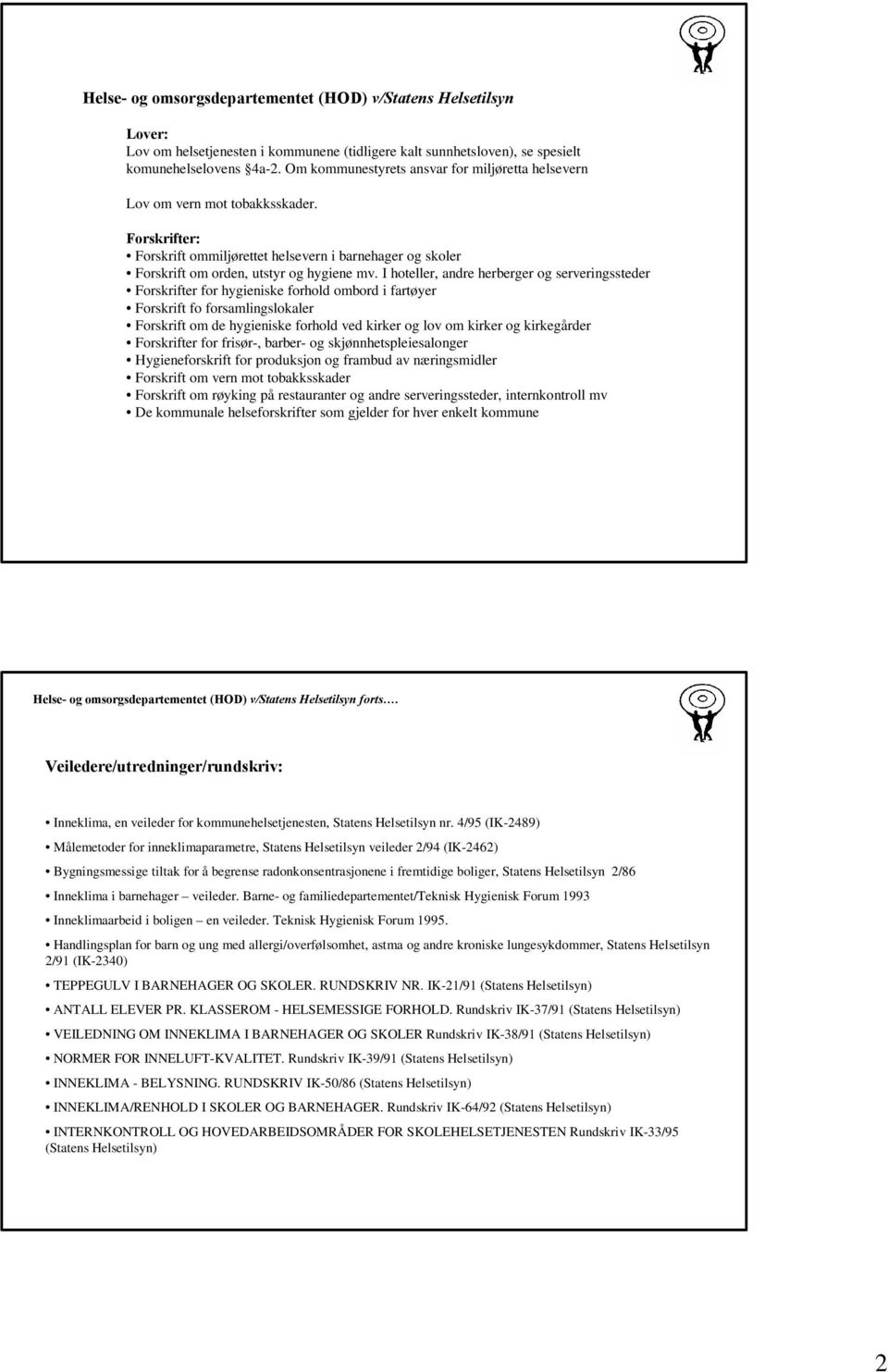 I hoteller, andre herberger og serveringssteder Forskrifter for hygieniske forhold ombord i fartøyer Forskrift fo forsamlingslokaler Forskrift om de hygieniske forhold ved kirker og lov om kirker og