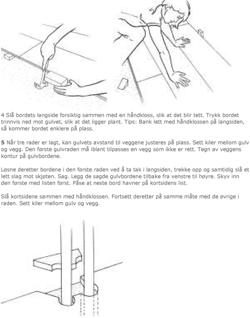 Den første gulvraden må iblant tilpasses en vegg som ikke er rett. Tegn av veggens kontur på gulvbordene.