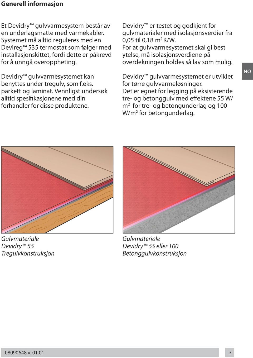 Devidry er testet og godkjent for gulvmaterialer med isolasjonsverdier fra 0,05 til 0,18 m2 K/W.