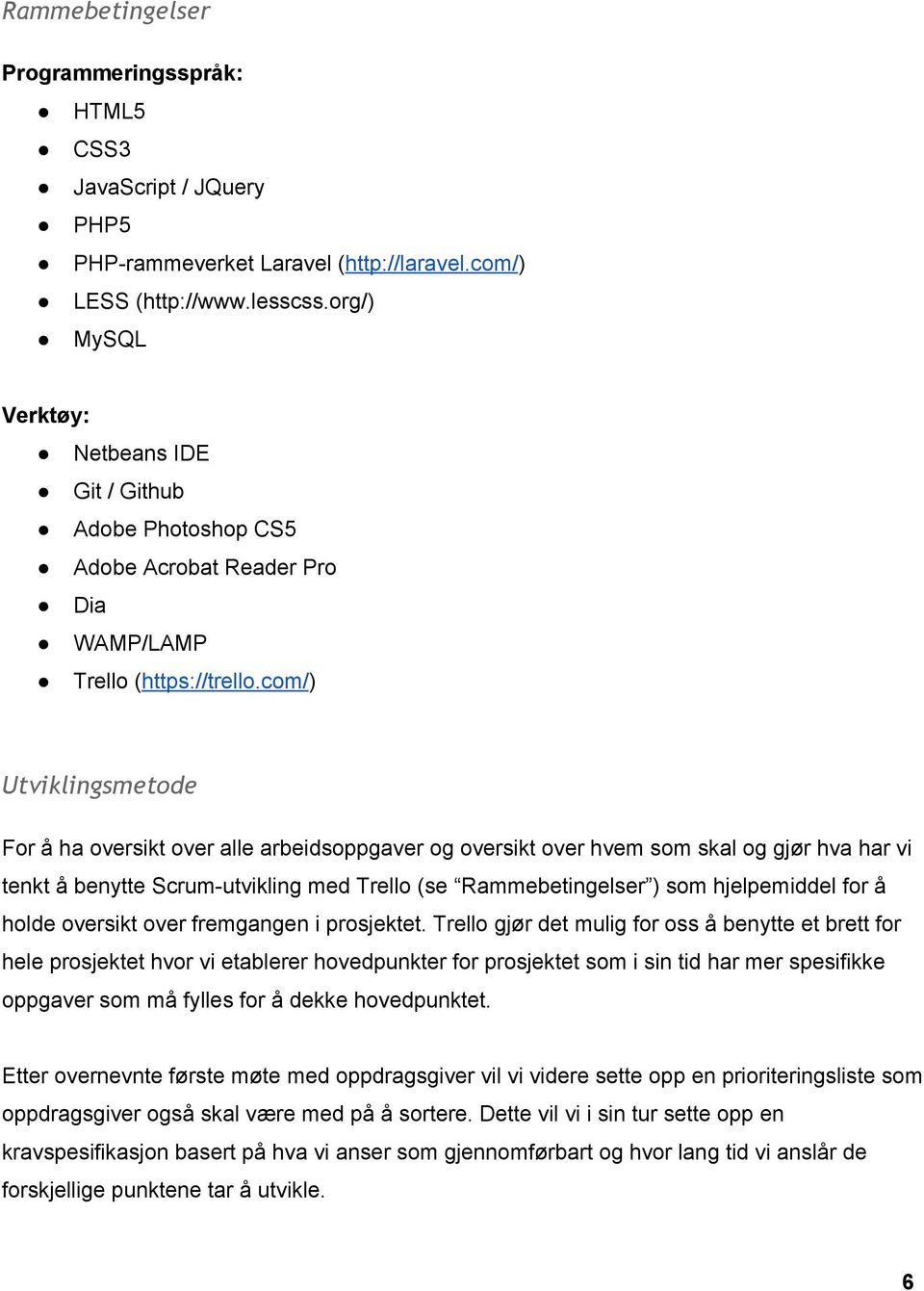 com/) Utviklingsmetode For å ha oversikt over alle arbeidsoppgaver og oversikt over hvem som skal og gjør hva har vi tenkt å benytte Scrum utvikling med Trello (se Rammebetingelser ) som hjelpemiddel