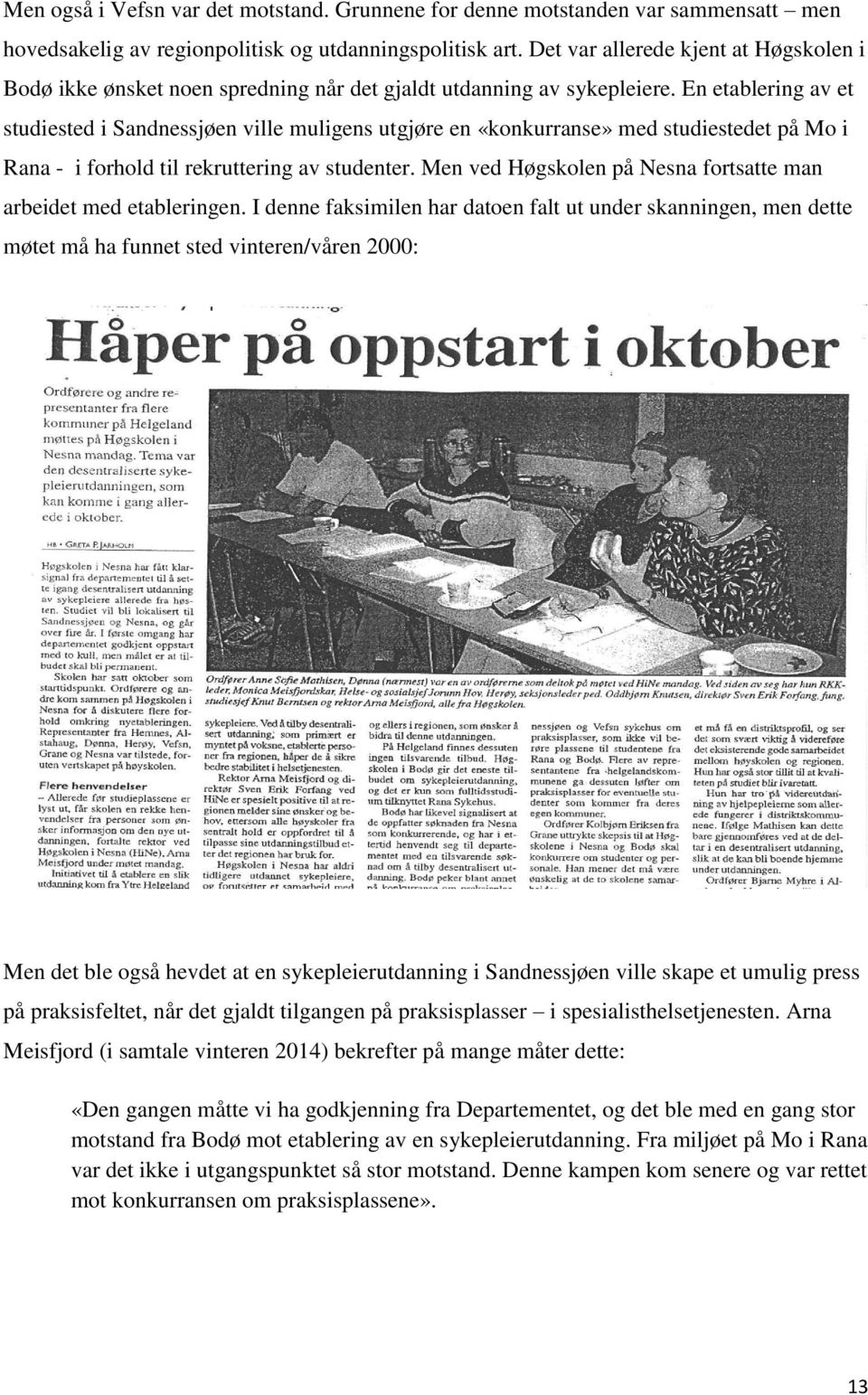 En etablering av et studiested i Sandnessjøen ville muligens utgjøre en «konkurranse» med studiestedet på Mo i Rana - i forhold til rekruttering av studenter.