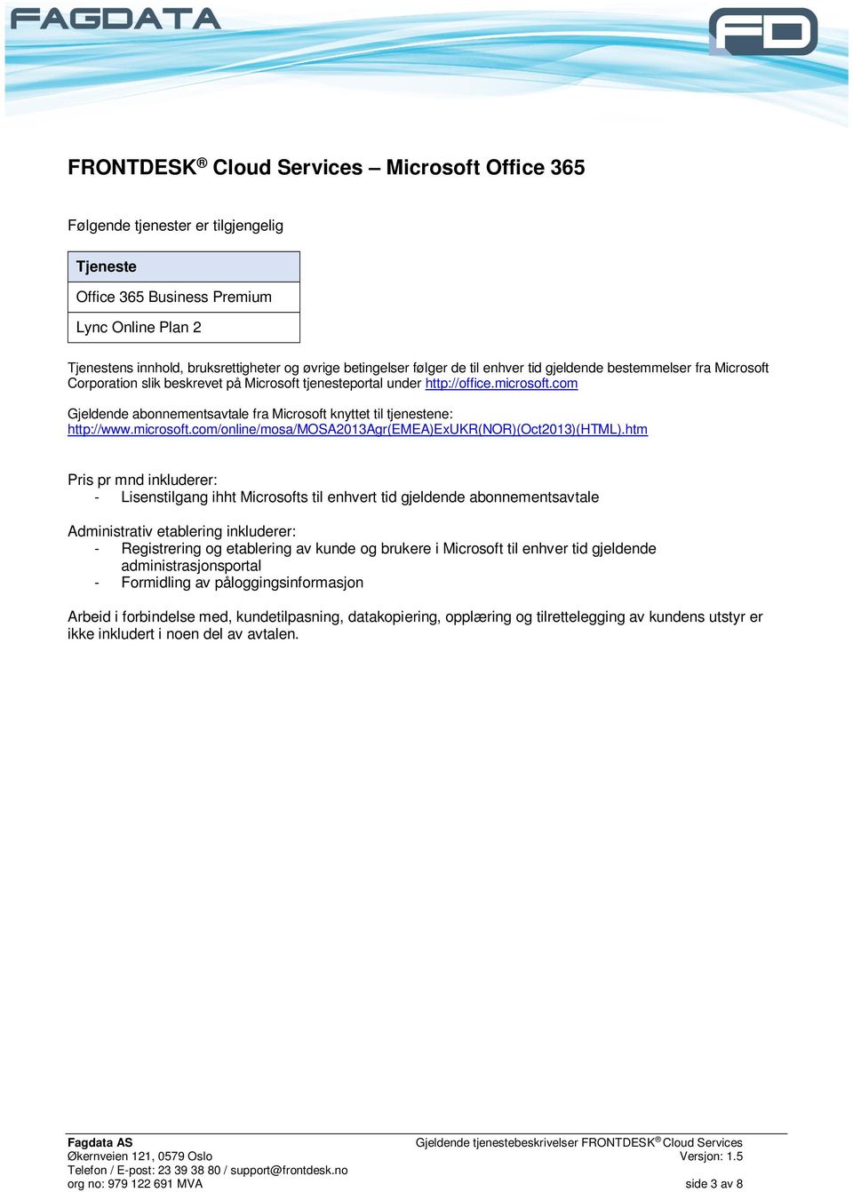 com Gjeldende abonnementsavtale fra Microsoft knyttet til tjenestene: http://www.microsoft.com/online/mosa/mosa2013agr(emea)exukr(nor)(oct2013)(html).