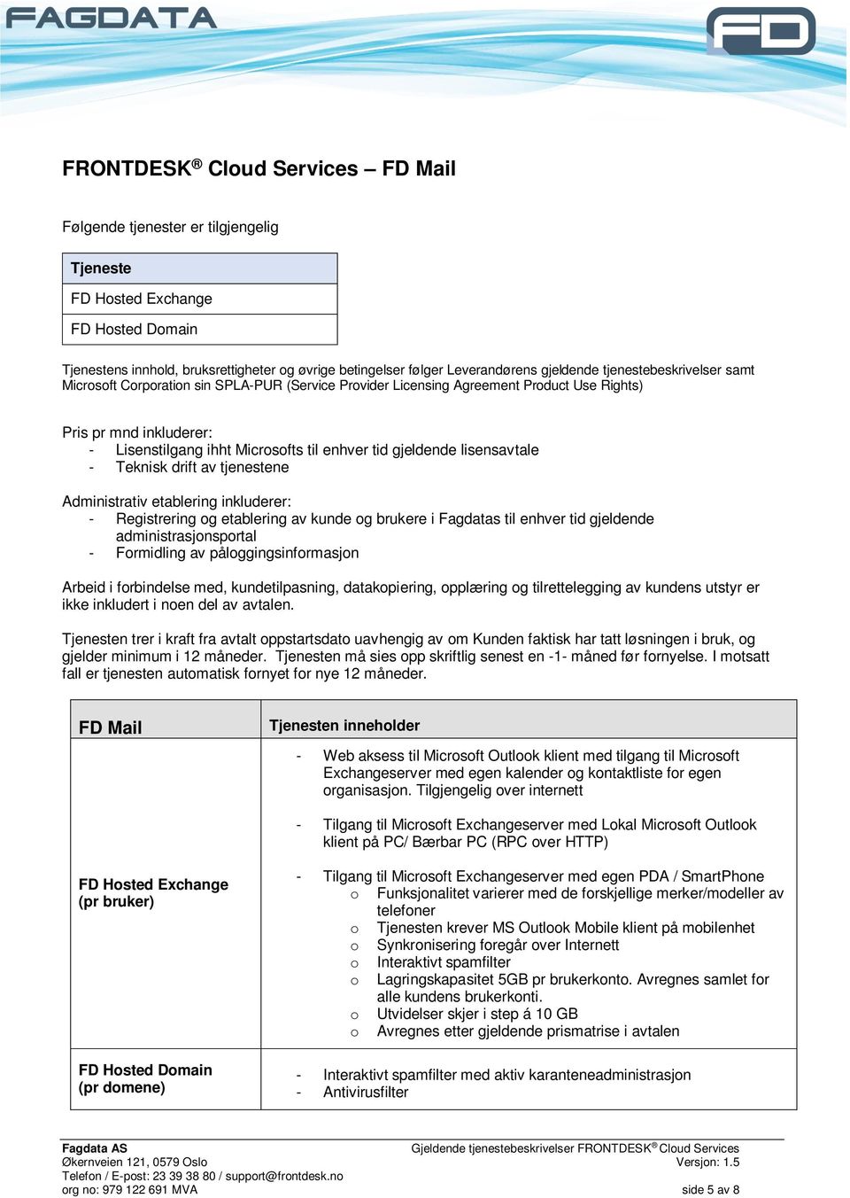 Registrering og etablering av kunde og brukere i Fagdatas til enhver tid gjeldende - Formidling av påloggingsinformasjon ikke inkludert i noen del av avtalen.