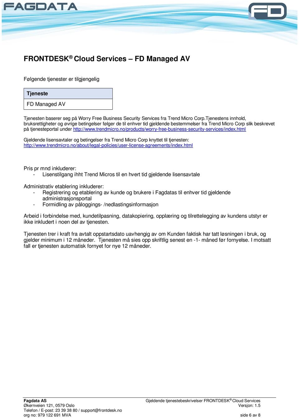 no/products/worry-free-business-security-services/index.html Gjeldende lisensavtaler og betingelser fra Trend Micro Corp knyttet til tjenesten: http://www.trendmicro.