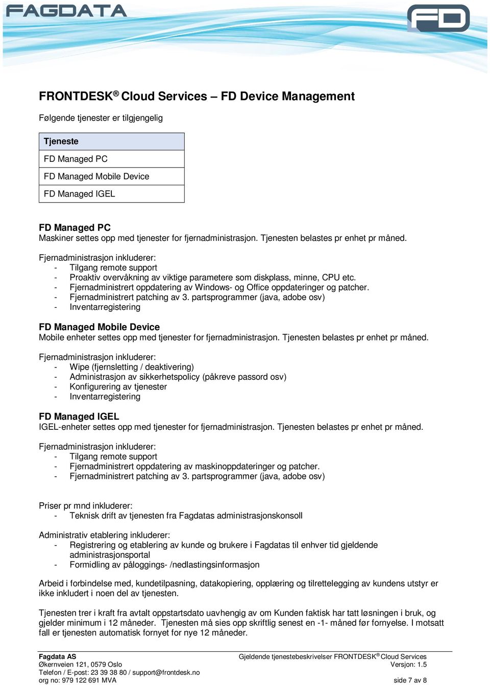 - Fjernadministrert oppdatering av Windows- og Office oppdateringer og patcher. - Fjernadministrert patching av 3.