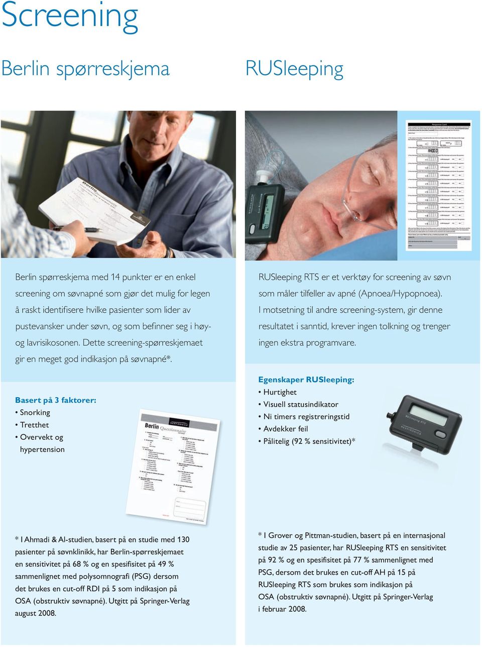 Basert på 3 faktorer: Snorking Tretthet Overvekt og hypertension RUSleeping RTS er et verktøy for screening av søvn som måler tilfeller av apné (Apnoea/Hypopnoea).