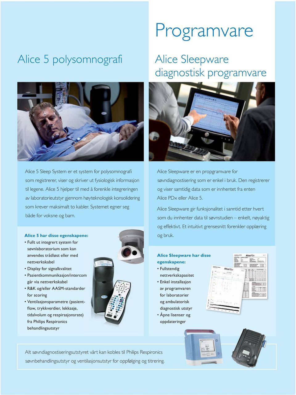 Alice 5 har disse egenskapene: Fullt ut integrert system for søvnlaboratorium som kan anvendes trådløst eller med nettverkskabel Display for signalkvalitet Pasientkommunikasjon/intercom går via