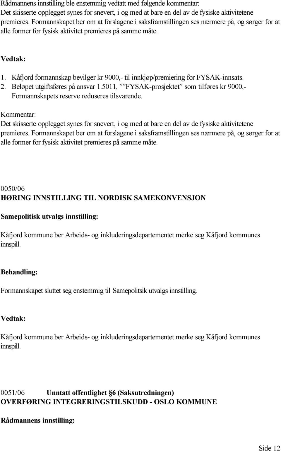 Kåfjord formannskap bevilger kr 9000,- til innkjøp/premiering for FYSAK-innsats. 2. Beløpet utgiftsføres på ansvar 1.