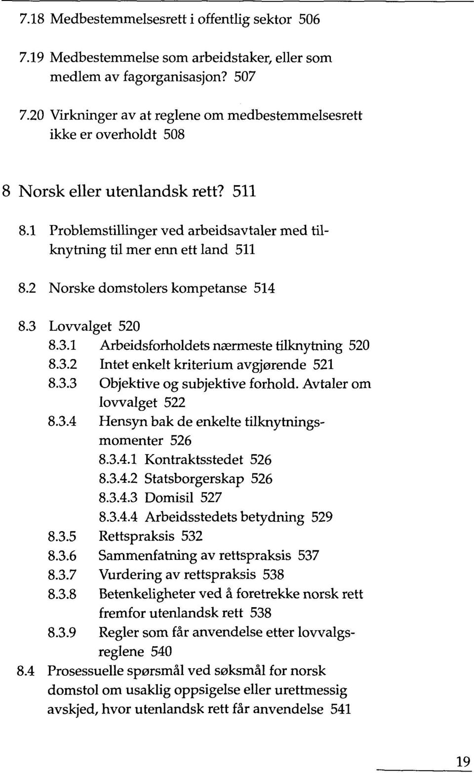 2 Norske domstolers kompetanse 514 8.3 Lowalget 520 8.3.1 Arbeidsforholdets naermeste tilknytning 520 8.3.2 Intet enkelt kriterium avgjorende 521 8.3.3 Objektive og subjektive forhold.
