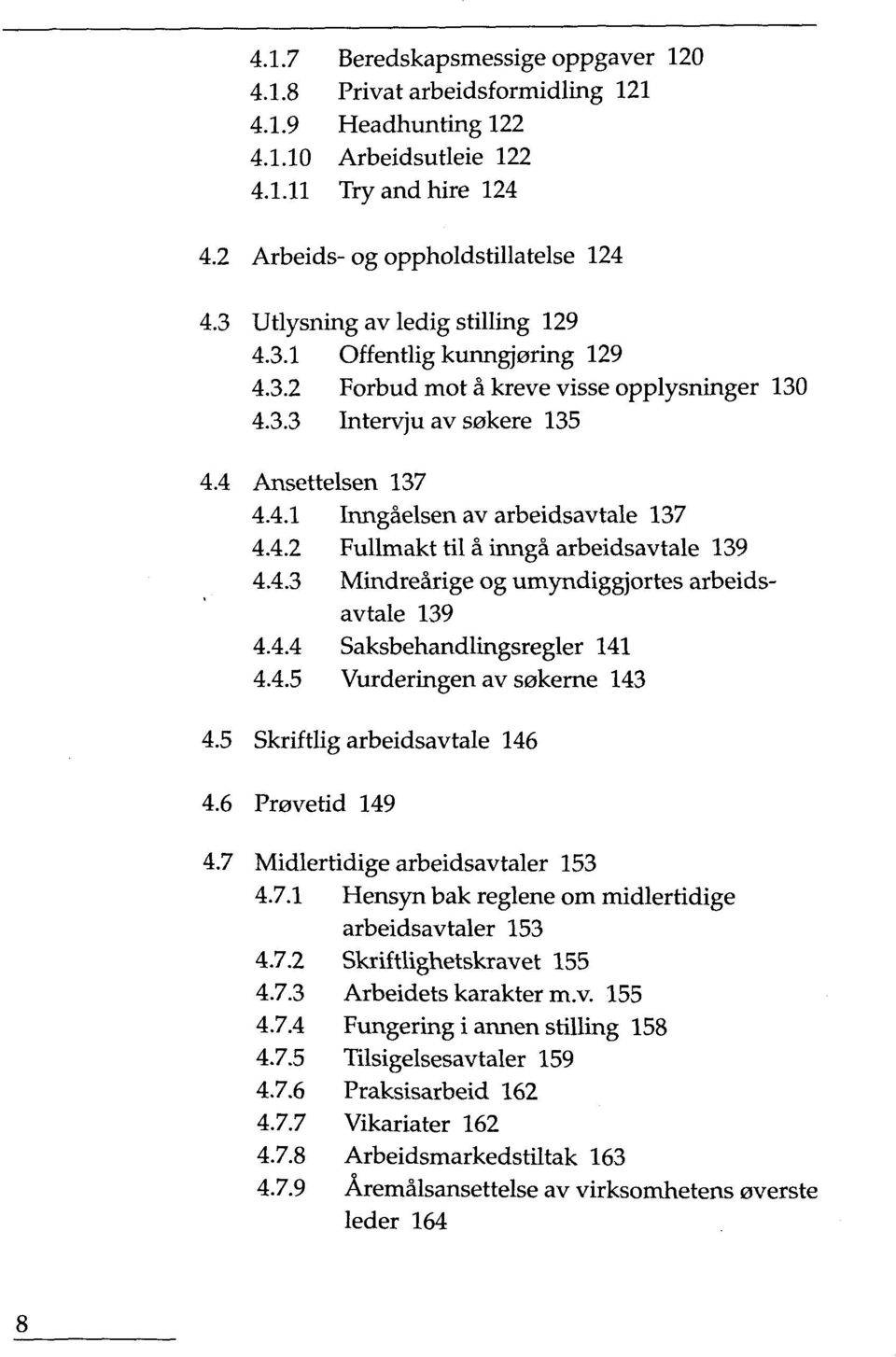 4.2 Fullmakt til ä inngä arbeidsavtale 139 4.4.3 Mindreärige og umyndiggjortes arbeidsavtale 139 4.4.4 Saksbehandlingsregler 141 4.4.5 Vurderingen av sokerne 143 4.5 Skriftlig arbeidsavtale 146 4.