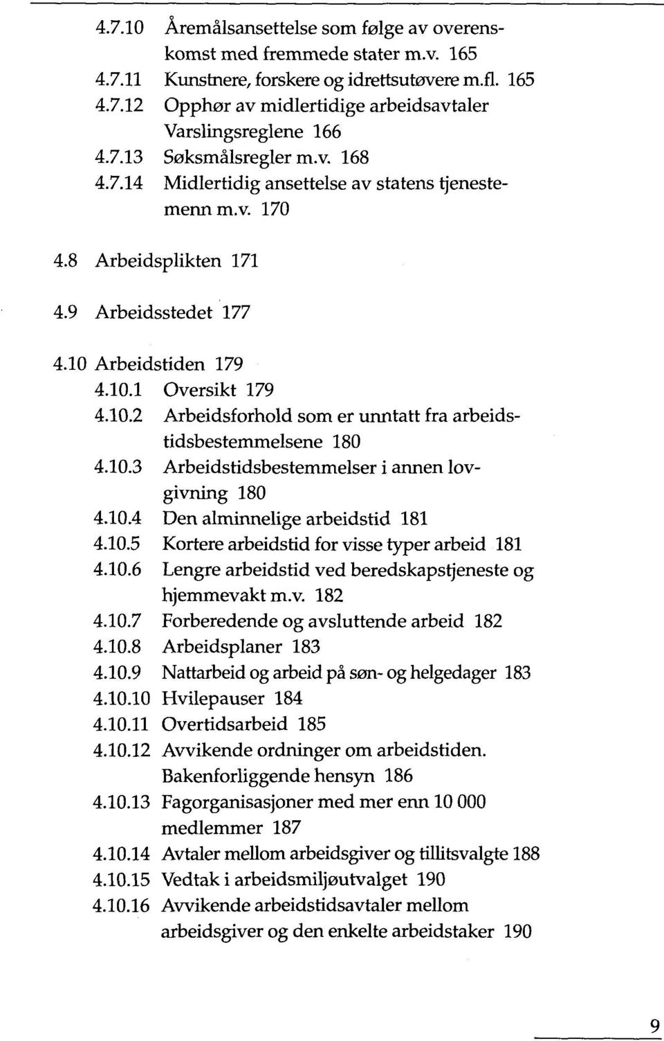 Arbeidstiden 179 4.10.1 Oversikt 179 4.10.2 Arbeidsforhold som er unntatt fra arbeidstidsbestemmelsene 180 4.10.3 Arbeidstidsbestemmelser i armen lovgivning 180 4.10.4 Den alminnelige arbeidstid 181 4.