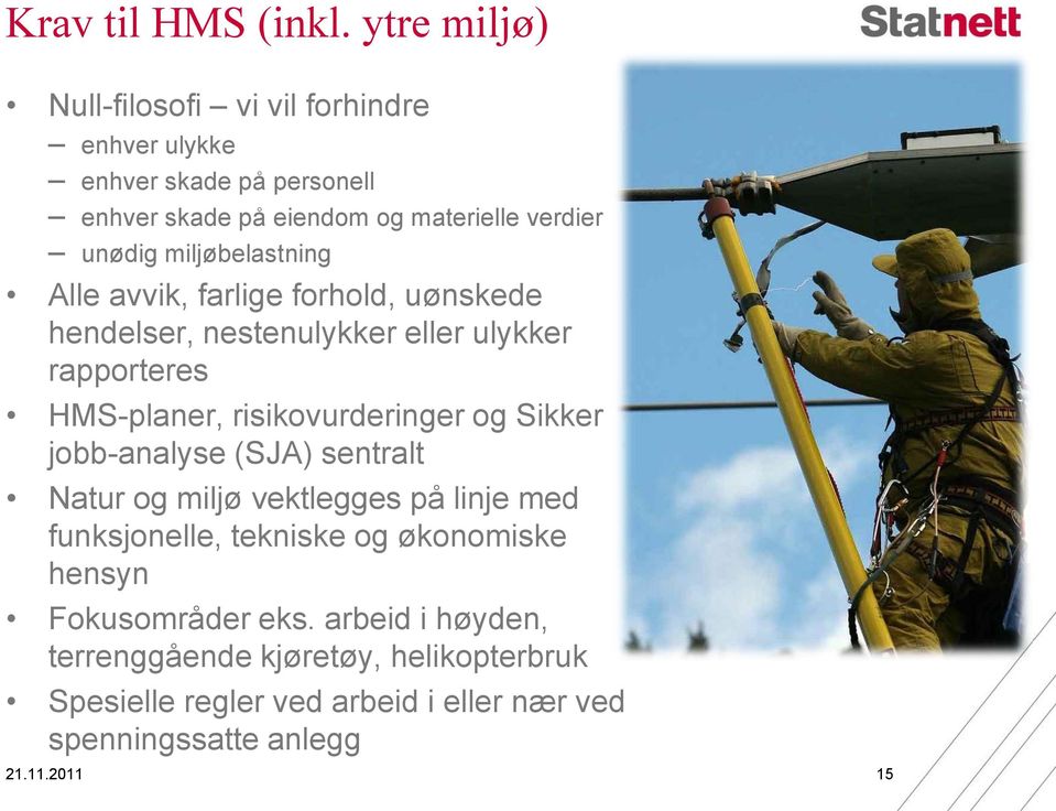 miljøbelastning Alle avvik, farlige forhold, uønskede hendelser, nestenulykker eller ulykker rapporteres HMS-planer, risikovurderinger og