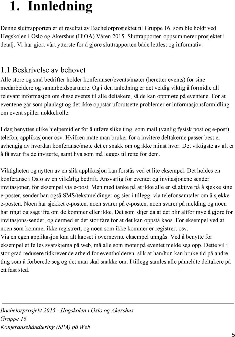 1 Beskrivelse av behovet Alle store og små bedrifter holder konferanser/events/møter (heretter events) for sine medarbeidere og samarbeidspartnere.