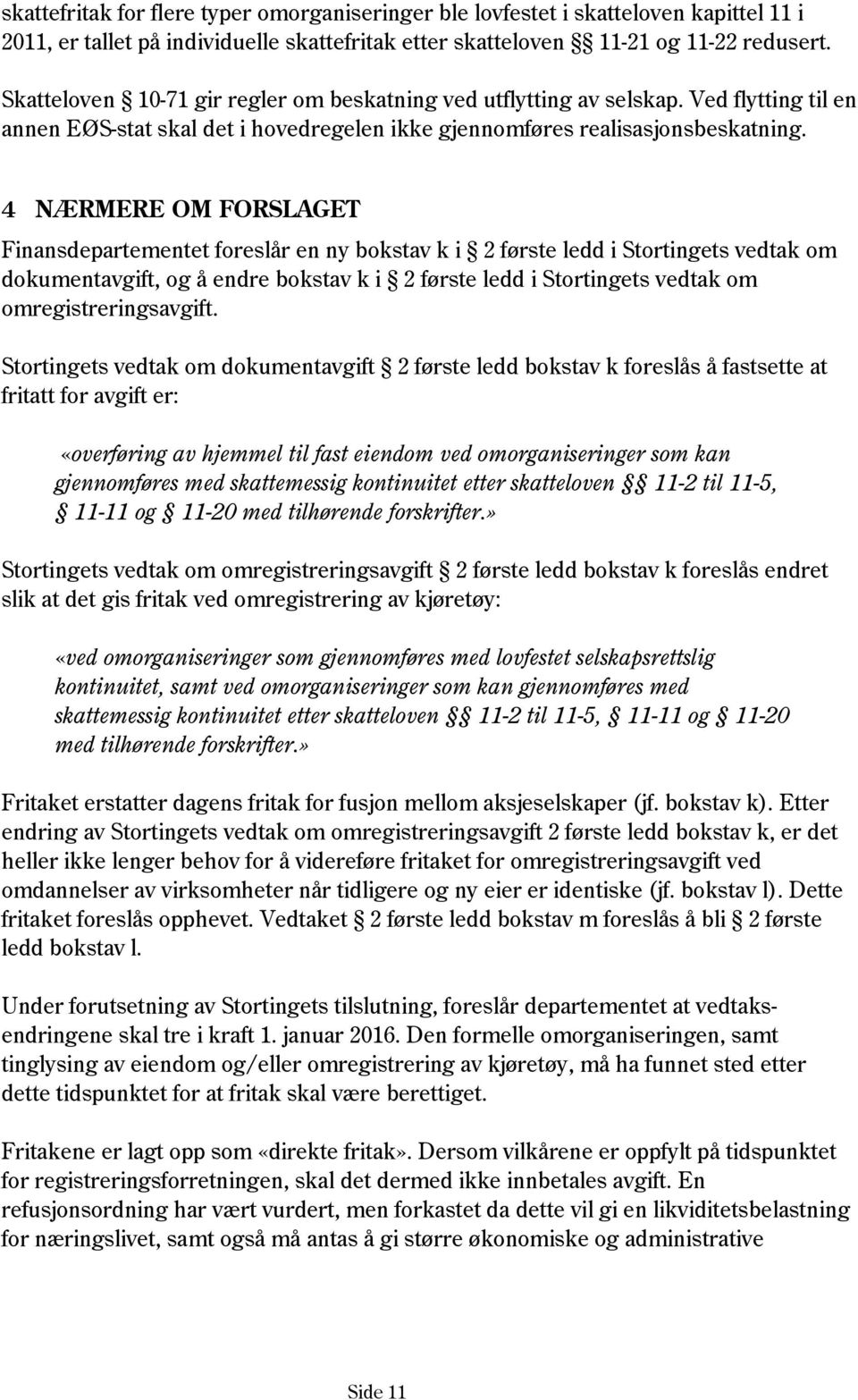 4 NÆRMERE OM FORSLAGET Finansdepartementet foreslår en ny bokstav k i 2 første ledd i Stortingets vedtak om dokumentavgift, og å endre bokstav k i 2 første ledd i Stortingets vedtak om