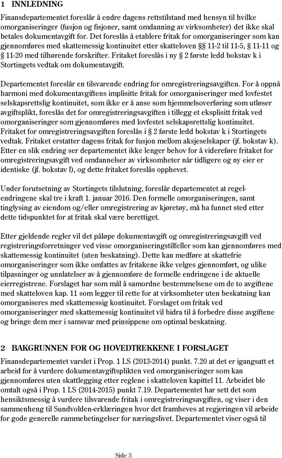 Fritaket foreslås i ny 2 første ledd bokstav k i Stortingets vedtak om dokumentavgift. Departementet foreslår en tilsvarende endring for omregistreringsavgiften.