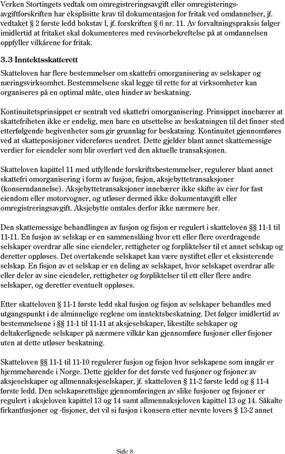 3 Inntektsskatterett Skatteloven har flere bestemmelser om skattefri omorganisering av selskaper og næringsvirksomhet.