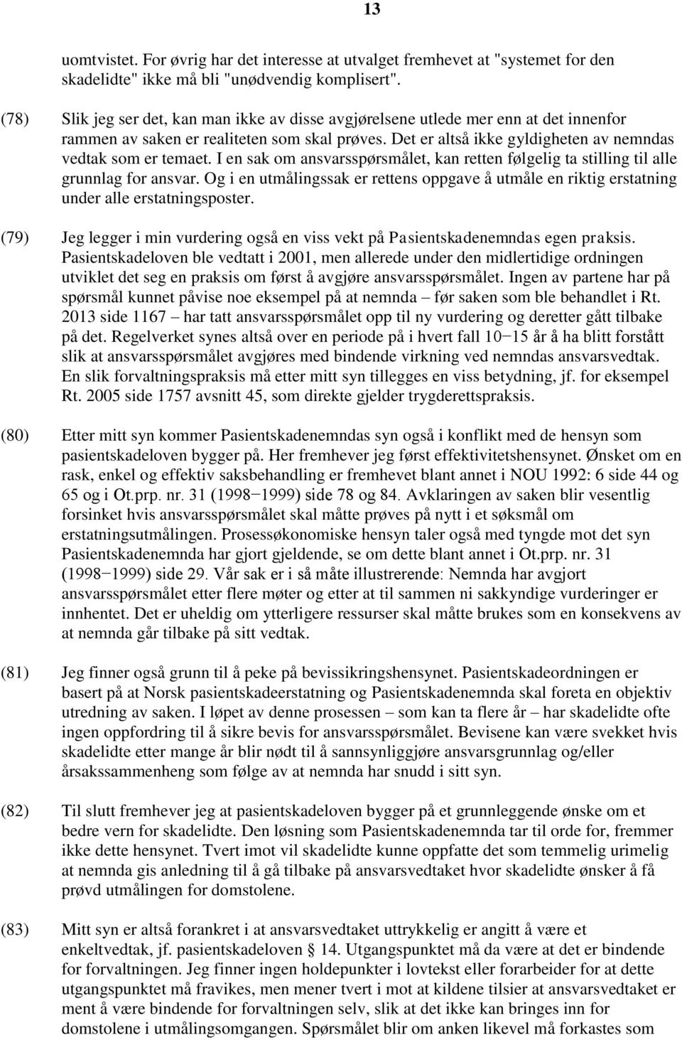 I en sak om ansvarsspørsmålet, kan retten følgelig ta stilling til alle grunnlag for ansvar. Og i en utmålingssak er rettens oppgave å utmåle en riktig erstatning under alle erstatningsposter.