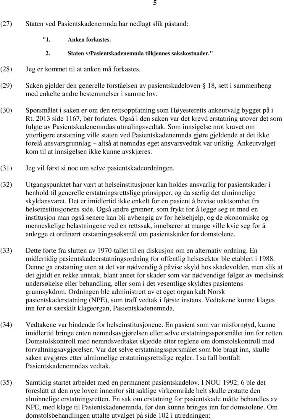 (30) Spørsmålet i saken er om den rettsoppfatning som Høyesteretts ankeutvalg bygget på i Rt. 2013 side 1167, bør forlates.