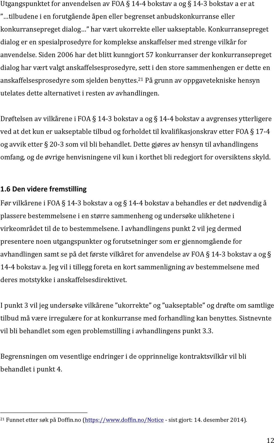 Siden 2006 har det blitt kunngjort 57 konkurranser der konkurransepreget dialog har vært valgt anskaffelsesprosedyre, sett i den store sammenhengen er dette en anskaffelsesprosedyre som sjelden