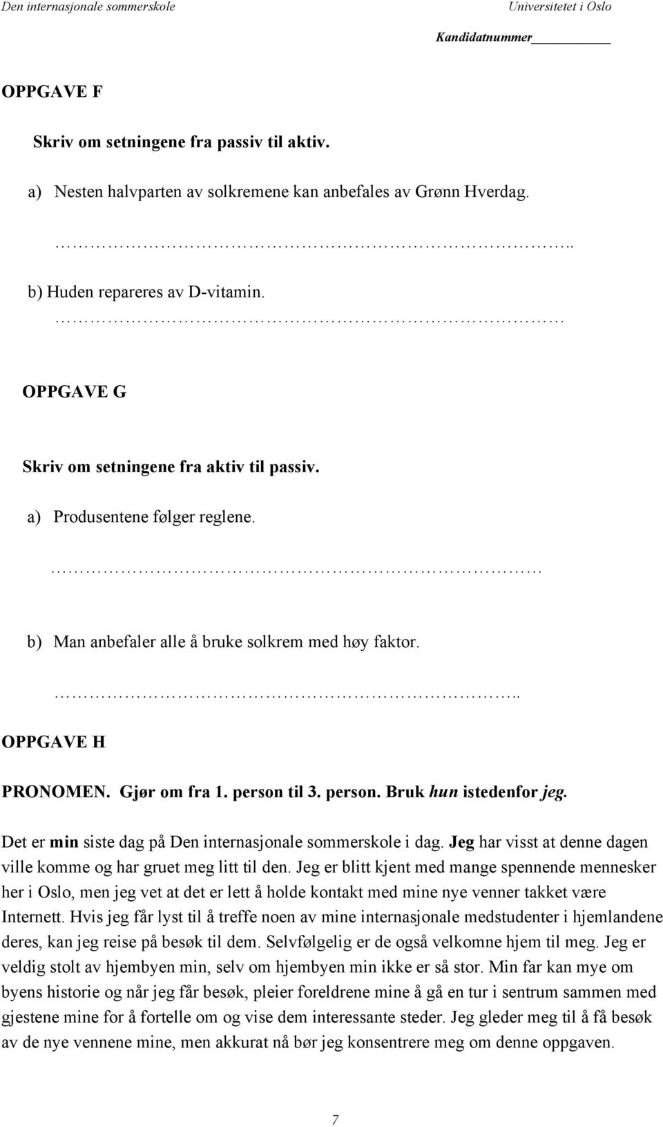 til 3. person. Bruk hun istedenfor jeg. Det er min siste dag på Den internasjonale sommerskole i dag. Jeg har visst at denne dagen ville komme og har gruet meg litt til den.