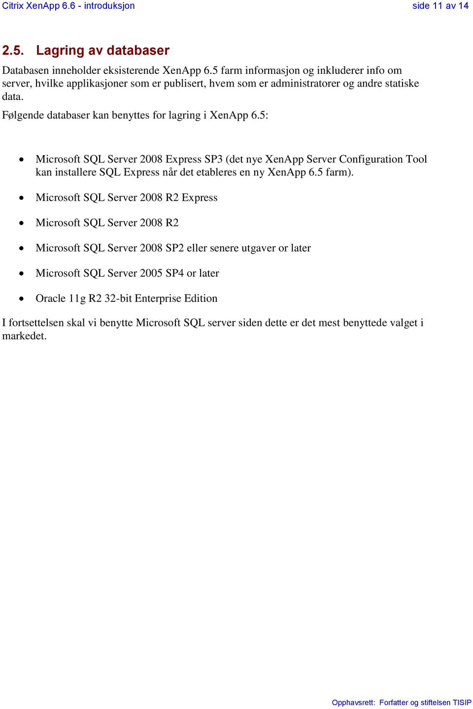 Følgende databaser kan benyttes for lagring i XenApp 6.