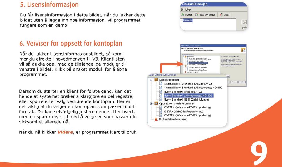 Klikk på ønsket modul, for å åpne programmet. Dersom du starter en klient for første gang, kan det hende at systemet ønsker å klargjøre en del registre, eller spørre etter valg vedrørende kontoplan.