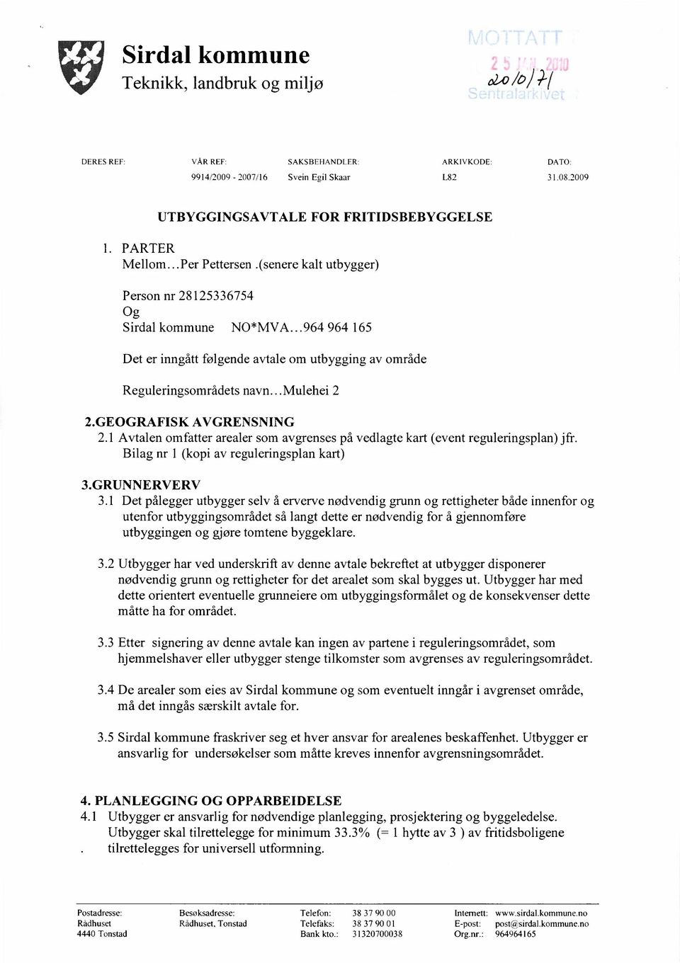 ..mulehei 2 2.GEOGRAFISK AVGRENSNING 2.1 Avtalen omfatter arealer som avgrenses på vedlagte kart (event reguleringsplan) jfr. Bilag nr 1 (kopi av reguleringsplan kart) 3.GRUNNERVERV 3.